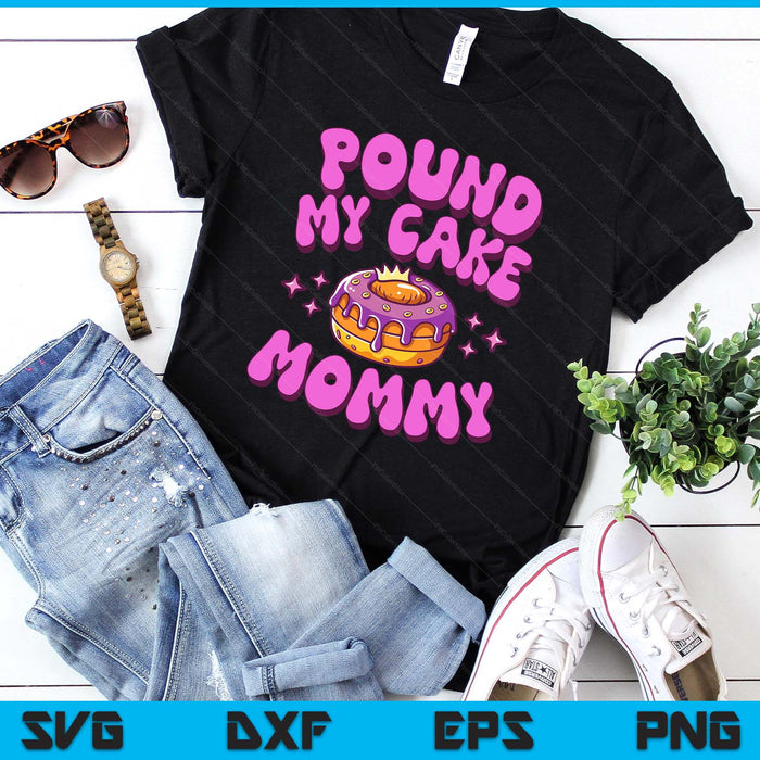 Inappropriate Pound My Cake Mommy Embarrassing Adult Humor SVG PNG Digital Printable Files