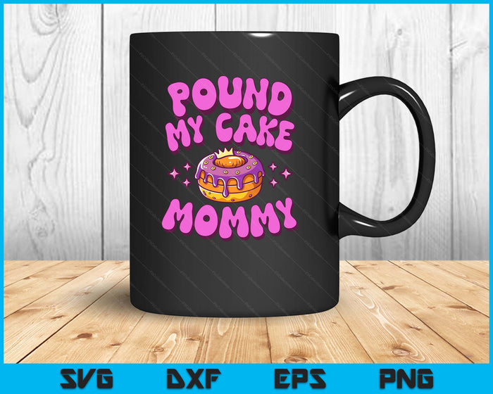 Inappropriate Pound My Cake Mommy Embarrassing Adult Humor SVG PNG Digital Printable Files
