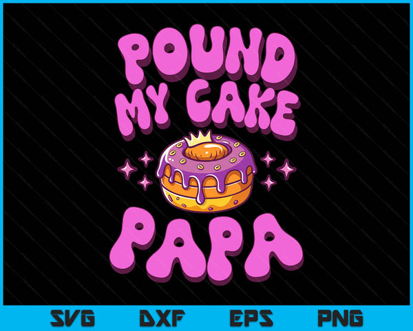 Inappropriate pound my cake papa embarrassing adult humor SVG cut file