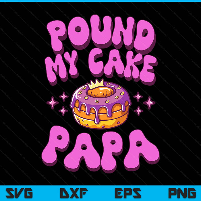 Inappropriate pound my cake papa embarrassing adult humor SVG cut file