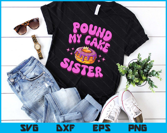 Inappropriate Pound My Cake Sister Embarrassing Adult Humor SVG PNG Digital Printable Files