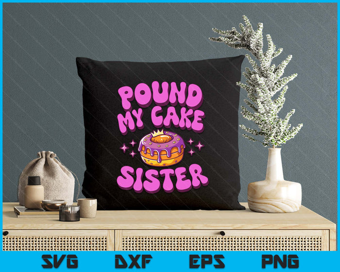 Inappropriate Pound My Cake Sister Embarrassing Adult Humor SVG PNG Digital Printable Files