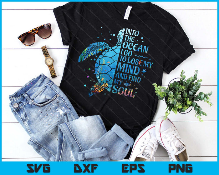 Into The Ocean I Go To Lose My Mind And Find My Soul Turtle SVG PNG Digital Printable Files