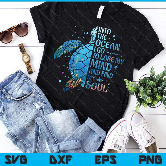 Into The Ocean I Go To Lose My Mind And Find My Soul Turtle SVG PNG Digital Printable Files