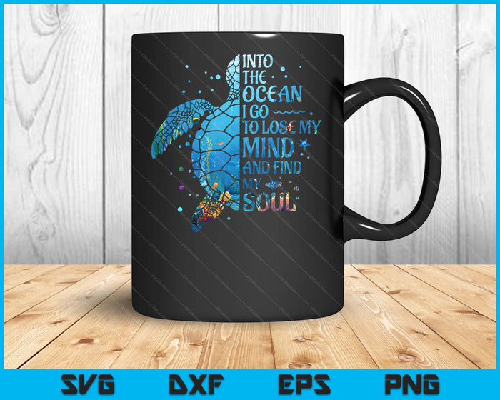Into The Ocean I Go To Lose My Mind And Find My Soul Turtle SVG PNG Digital Printable Files
