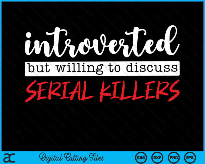 Introverted But Willing To Discuss Serial Killers True Crime SVG PNG Digital Cutting Files