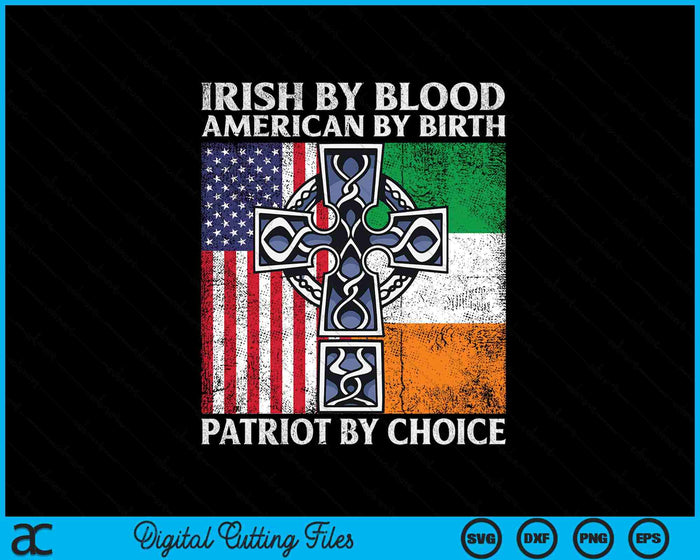 Irish By Blood American By Birth Patriot By Choice - Ireland SVG PNG Digital Printable Files