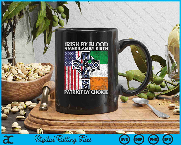 Irish By Blood American By Birth Patriot By Choice - Ireland SVG PNG Digital Printable Files