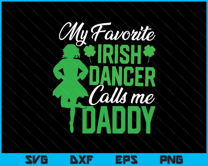 Irish Dancing My Favorite Irish Dancer Daddy Irish Tap Dance SVG PNG Digital Printable Files