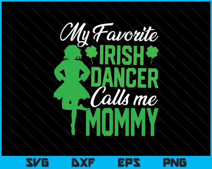 Irish Dancing My Favorite Irish Dancer Mommy Irish Tap Dance SVG PNG Digital Printable Files