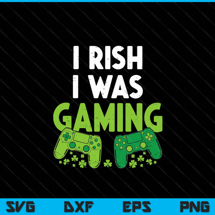 Irish I was gaming St Patricks Day gamer SVG cut file