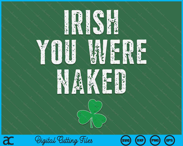 Irish You Were Naked Shamrock Funny St Patricks Day SVG PNG Digital Printable Files