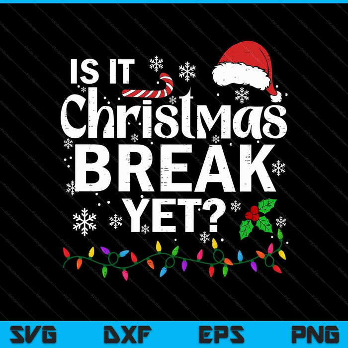 Is It Christmas Break Yet Funny Xmas Holiday Teacher SVG PNG Digital Printable Files