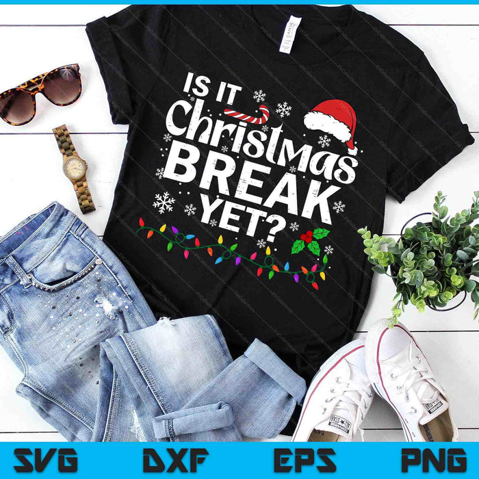 Is It Christmas Break Yet Funny Xmas Holiday Teacher SVG PNG Digital Printable Files