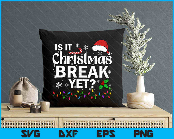 Is It Christmas Break Yet Funny Xmas Holiday Teacher SVG PNG Digital Printable Files