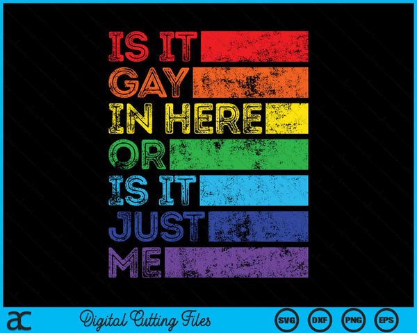 Is It Gay In Here Or Is It Just Me Gay Pride LGBTQ SVG PNG Digital Cutting Files