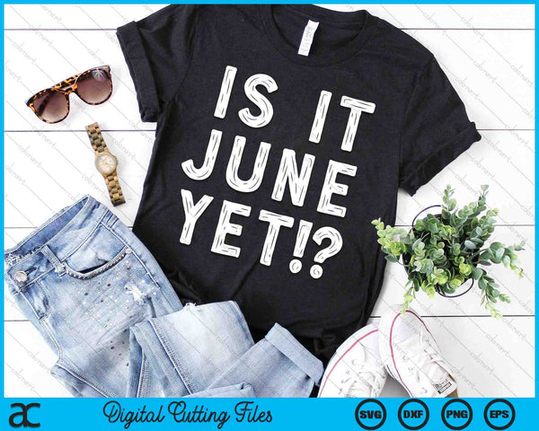 Is It June Yet Funny Back To School Student SVG PNG Digital Printable Files