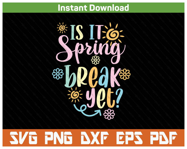 Is It Spring Break Yet Floral Pattern Teacher SVG PNG Cutting Files