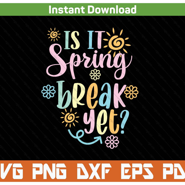 Is It Spring Break Yet Floral Pattern Teacher SVG PNG Cutting Files