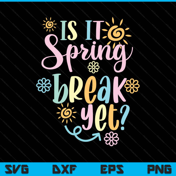 Is It Spring Break Yet Floral Pattern Teacher Apparel SVG PNG Digital Printable Files