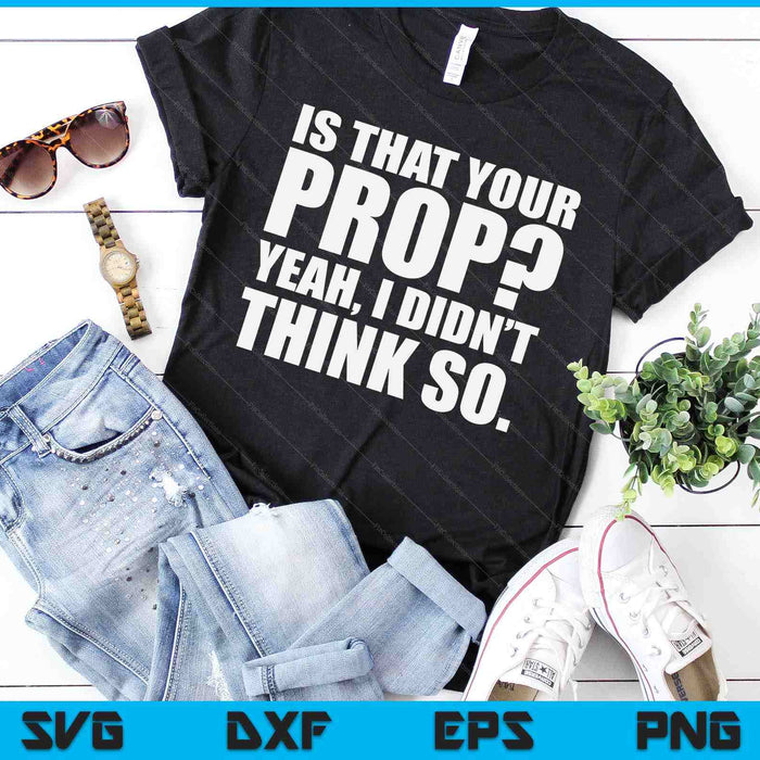Is That Your Prop Theatre Backstage Tech Theater Geek SVG PNG Digital Cutting Files