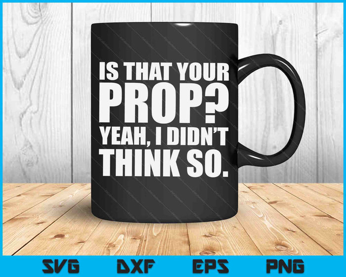 Is That Your Prop Theatre Backstage Tech Theater Geek SVG PNG Digital Cutting Files