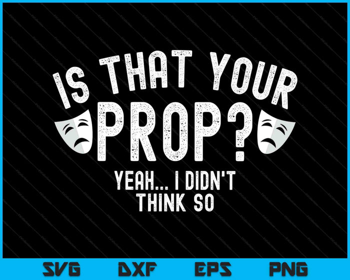 Is That Your Prop Stage Manager SVG PNG Digital Printable Files
