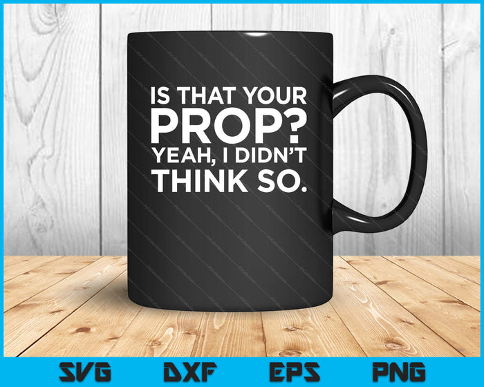 Is That Your Prop Theatre Backstage Tech Theater Geek SVG PNG Digital Printable Files