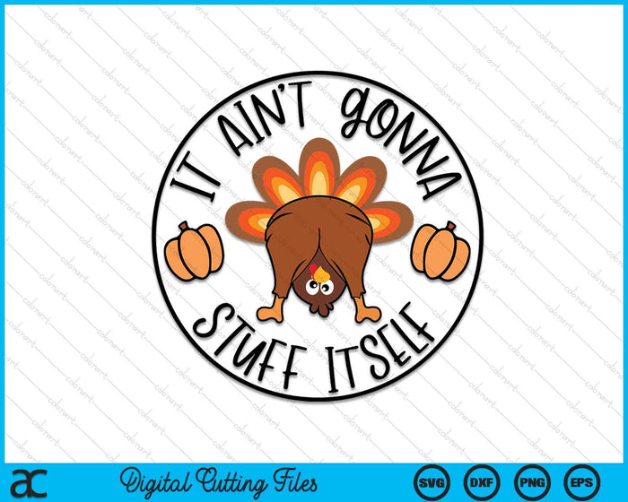 It Ain't Gonna Stuff Itself Funny Turkey Thanksgiving SVG PNG Digital Printable Files