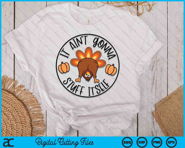 It Ain't Gonna Stuff Itself Funny Turkey Thanksgiving SVG PNG Digital Printable Files