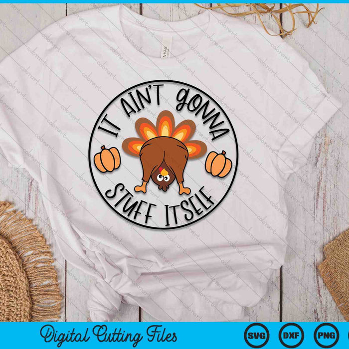 It Ain't Gonna Stuff Itself Funny Turkey Thanksgiving SVG PNG Digital Printable Files