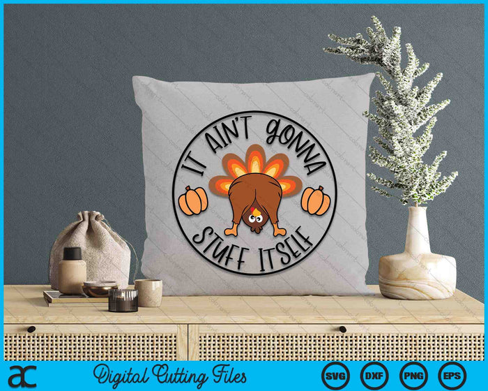 It Ain't Gonna Stuff Itself Funny Turkey Thanksgiving SVG PNG Digital Printable Files