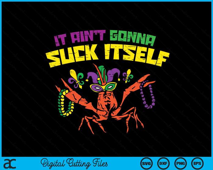 It Aint Gonna Suck Itself Crawfish Funny Mardi Gras SVG PNG Digital Printable Files