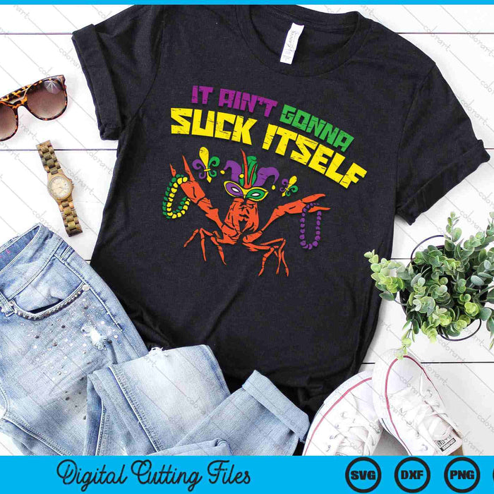 It Aint Gonna Suck Itself Crawfish Funny Mardi Gras SVG PNG Digital Printable Files