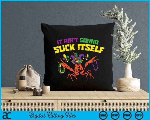 It Aint Gonna Suck Itself Crawfish Funny Mardi Gras SVG PNG Digital Printable Files