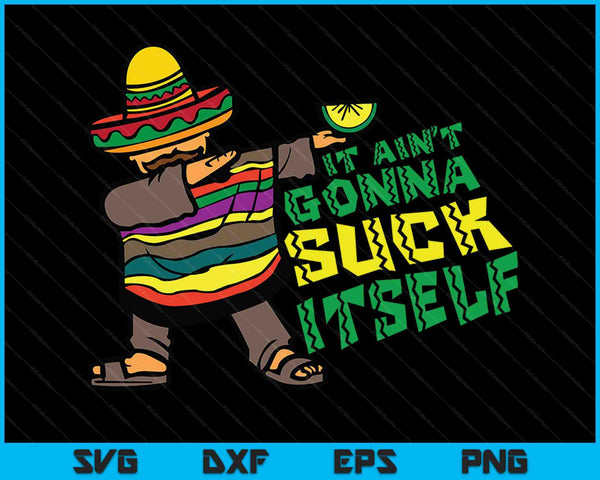 It Aint Gonna Suck Itself Mariachi Funny Cinco De Mayo SVG PNG Digital Cutting Files