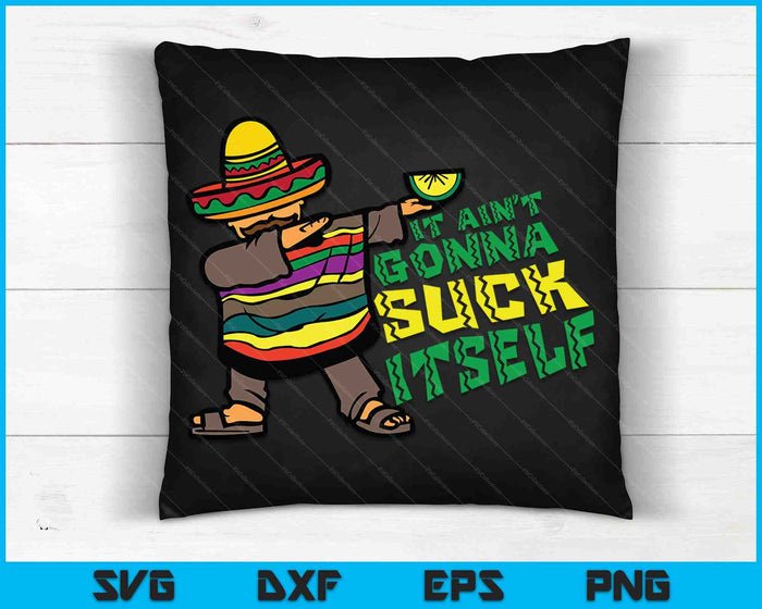 It Aint Gonna Suck Itself Mariachi Funny Cinco De Mayo SVG PNG Digital Cutting Files