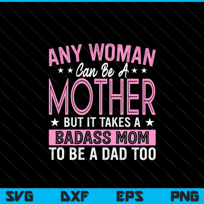It takes a badass mom to be a dad single mother SVG PNG cut file for Cricut