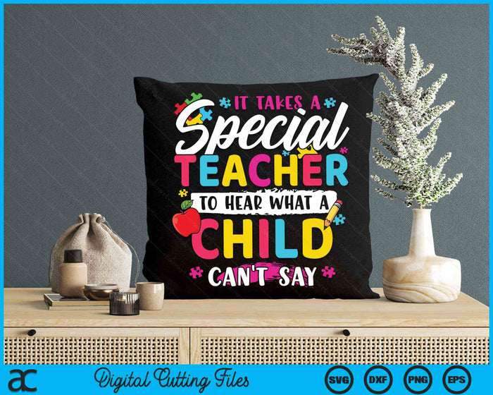 It Takes A Special Teacher To Hear What A Child Can't Say Autism Awareness Teacher SVG PNG Digital Cutting Files