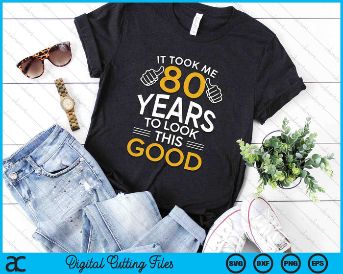 It Took Me 80 Years To Look This Good 80th Birthday SVG PNG Digital Cutting Files