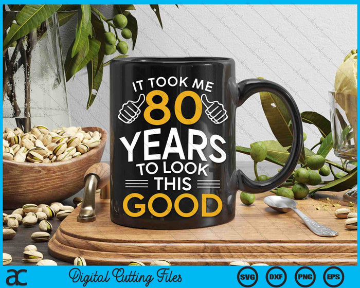 It Took Me 80 Years To Look This Good 80th Birthday SVG PNG Digital Cutting Files