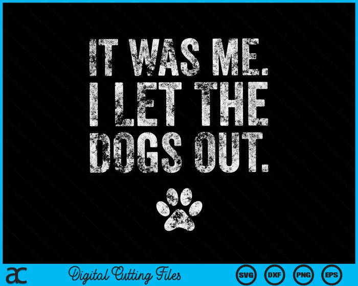 It Was Me I Let The Dogs Out Dog Distressed SVG PNG Cutting Printable Files