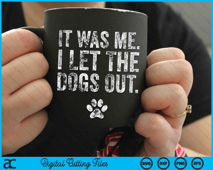 It Was Me I Let The Dogs Out Dog Distressed SVG PNG Cutting Printable Files