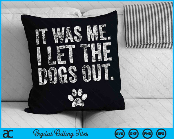 It Was Me I Let The Dogs Out Dog Distressed SVG PNG Cutting Printable Files