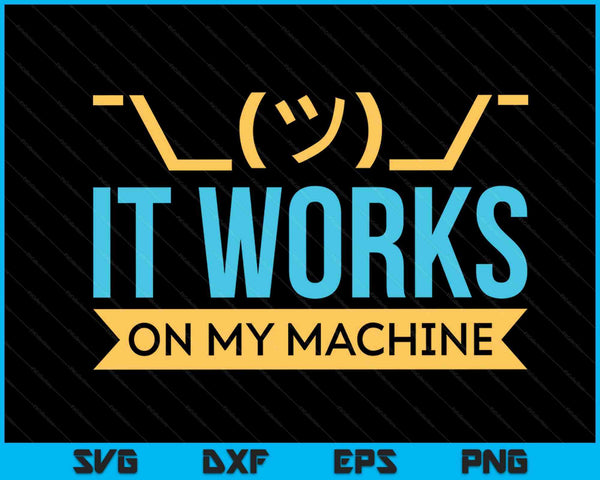 It Works On My Machine Programming SVG PNG Digital Cutting Files