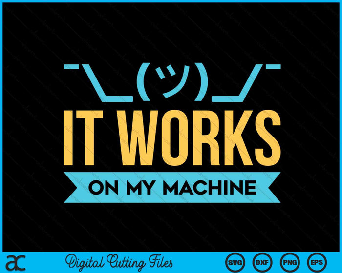 It Works On My Machine Programming SVG PNG Digital Cutting Files