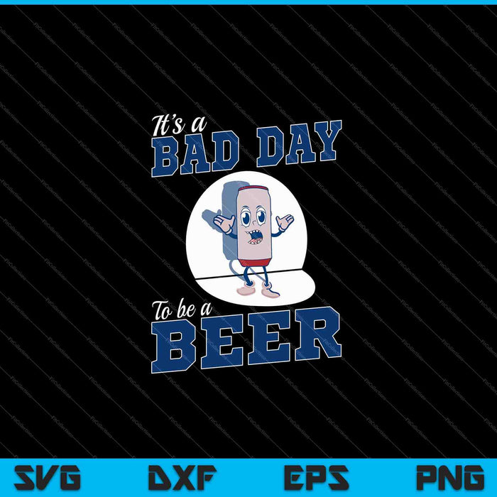 It's A Bad Day To Be A Beer Funny Drinking Beer SVG PNG Cutting Printable Files