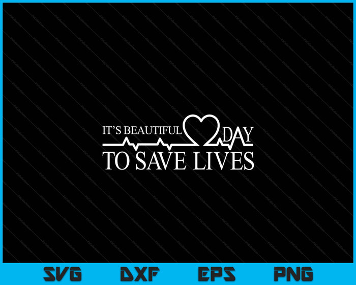 It's A Beautiful Day To Save Lives SVG PNG Digital Printable Files
