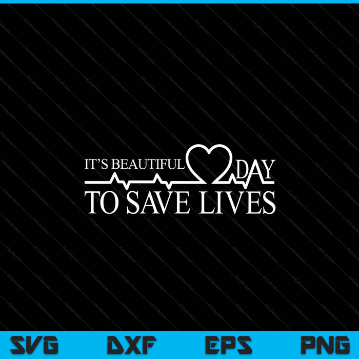 It's A Beautiful Day To Save Lives SVG PNG Digital Printable Files