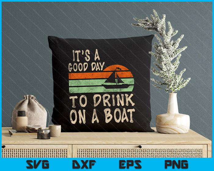 It's A Good Day To Drink On A Boat Funny Mens Boating SVG PNG Digital Cutting Files